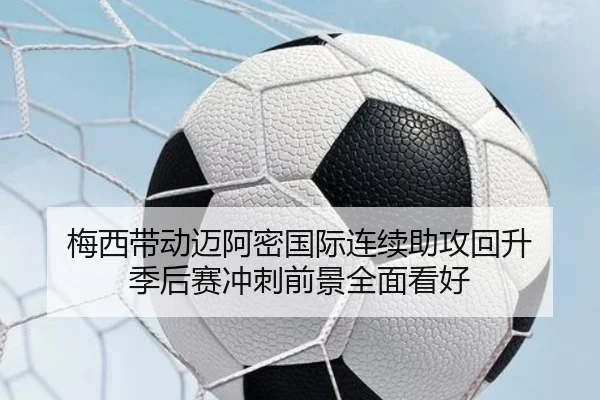 梅西带动迈阿密国际连续助攻回升 季后赛冲刺前景全面看好